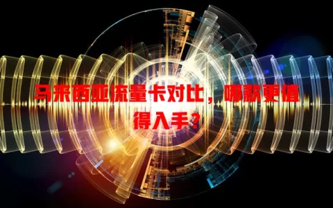 马来西亚流量卡对比，哪款更值得入手？