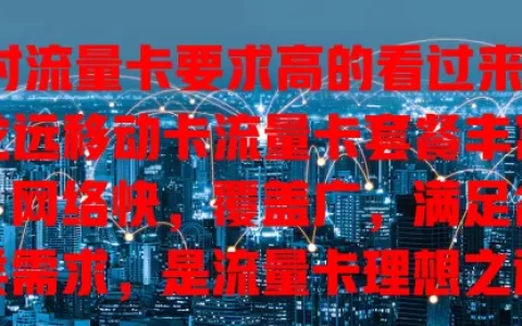 对流量卡要求高的看过来！龙远移动卡流量卡套餐丰富，网络快，覆盖广，满足各类需求，是流量卡理想之选