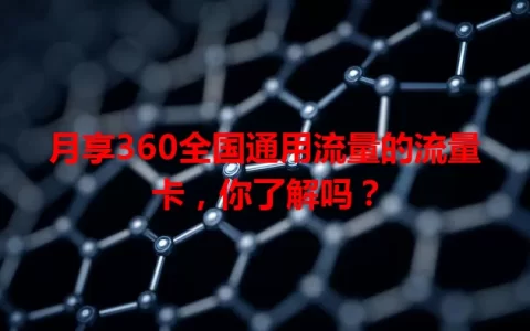 月享360全国通用流量的流量卡，你了解吗？