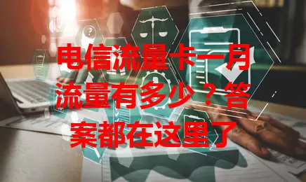 电信流量卡一月流量有多少?答案都在这里了