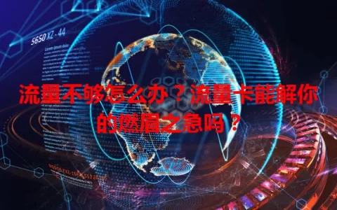 流量不够怎么办？流量卡能解你的燃眉之急吗？