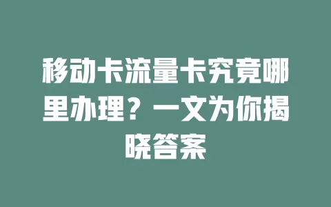 移动卡流量卡究竟哪里办理？一文为你揭晓答案