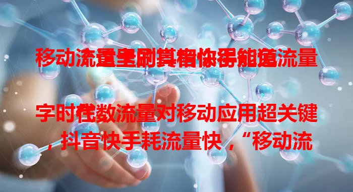 移动流量卡刷抖音快手能免流量?这里的真相你得知道
在数字时代,流量对移动应用超关键,抖音快手耗流量快,“移动流量卡刷这俩免流量”受关注。移动流量卡多样,部分有免流服务,但并非都能完全免流,还有条件限制,使用时也有细节要留意,面对宣传别盲目,得仔细确认。