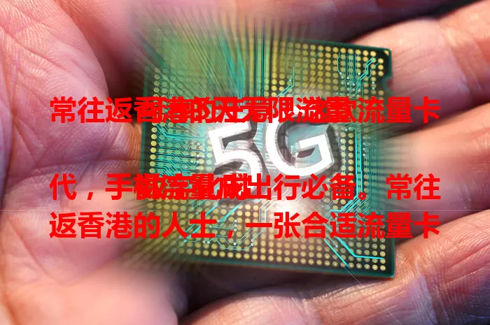 常往返香港的注意！这款流量卡可享5天无限流量

数字化时代，手机流量成出行必备。常往返香港的人士，一张合适流量卡很重要。这款香港流量卡有5天无限流量套餐，商务、旅行都不愁流量，让你在港畅享便捷网络，开启无忧之旅 。