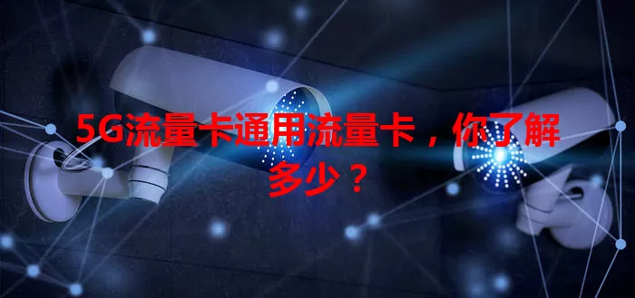 5G流量卡通用流量卡,你了解多少?