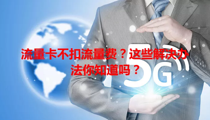 流量卡不扣流量费?这些解决办法你知道吗?