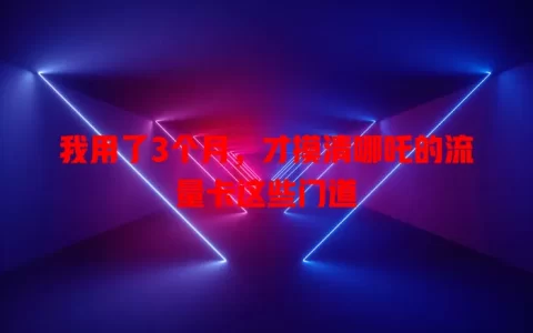 我用了3个月，才摸清哪吒的流量卡这些门道