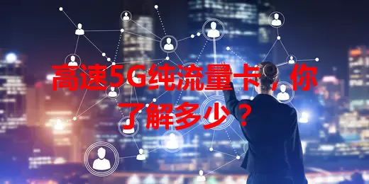高速5G纯流量卡，你了解多少？