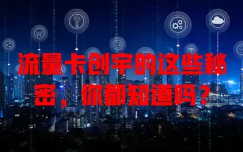 流量卡创宇的这些秘密，你都知道吗？