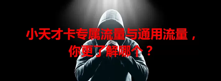 小天才卡专属流量与通用流量,你更了解哪个?