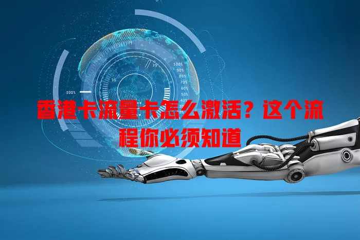 香港卡流量卡怎么激活?这个流程你必须知道