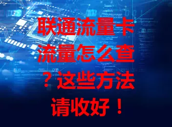 联通流量卡流量怎么查?这些方法请收好!
