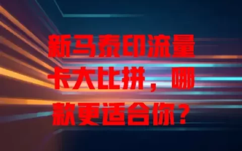 新马泰印流量卡大比拼，哪款更适合你？