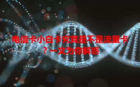 电信卡小白卡究竟是不是流量卡？一文为你解惑