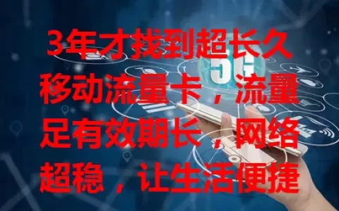 3年才找到超长久移动流量卡，流量足有效期长，网络超稳，让生活便捷多彩，还在愁流量卡的快来找适合自己的！