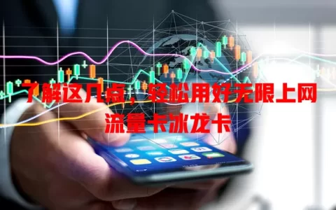 了解这几点，轻松用好无限上网流量卡冰龙卡