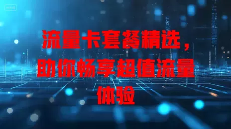 流量卡套餐精选,助你畅享超值流量体验