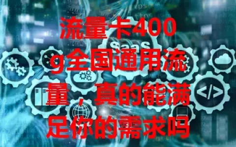 流量卡400g全国通用流量，真的能满足你的需求吗？