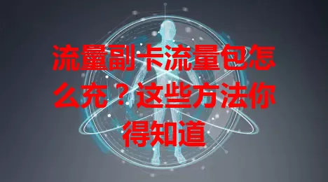 流量副卡流量包怎么充?这些方法你得知道