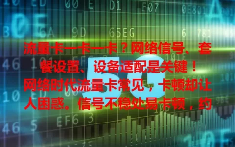 流量卡一卡一卡？网络信号、套餐设置、设备适配是关键！

网络时代流量卡常见，卡顿却让人困惑。信号不稳处易卡顿，约[X]%用户遇过。套餐限速、设备不适配也会致此。解决需综合考虑多因素，告别流量卡卡顿困扰！