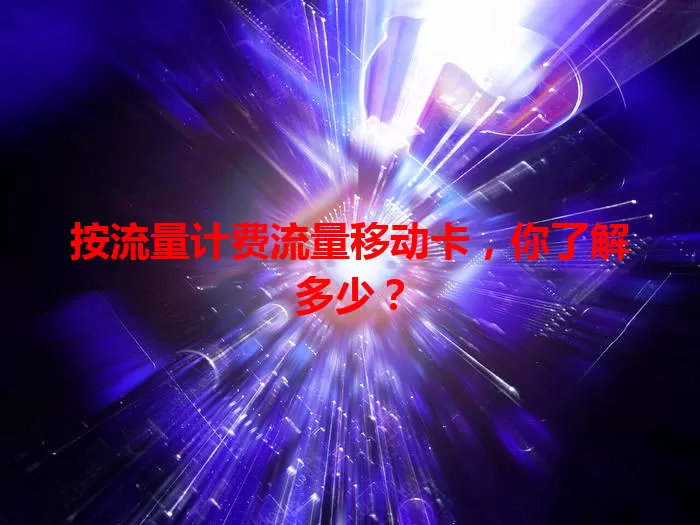 按流量计费流量移动卡，你了解多少？