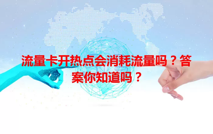 流量卡开热点会消耗流量吗?答案你知道吗?