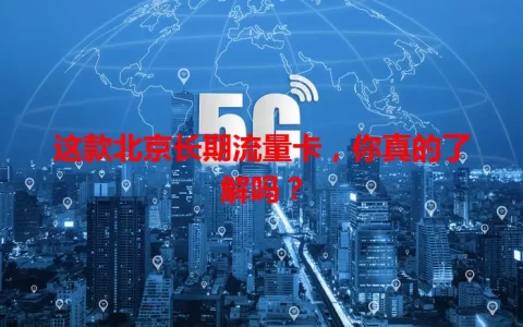 这款北京长期流量卡，你真的了解吗？