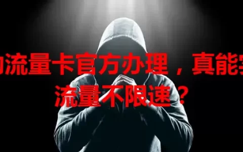 移动流量卡官方办理，真能实现流量不限速？