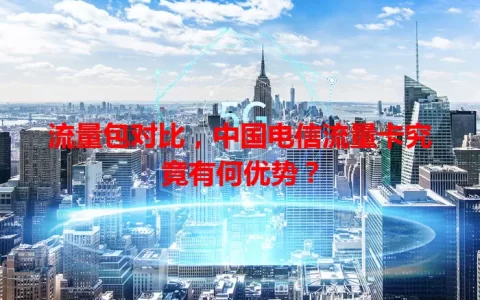 流量包对比，中国电信流量卡究竟有何优势？