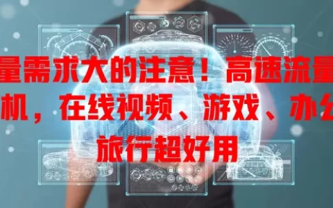 流量需求大的注意！高速流量卡手机，在线视频、游戏、办公、旅行超好用