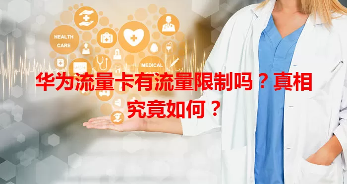华为流量卡有流量限制吗?真相究竟如何?