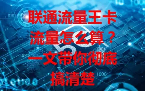联通流量王卡流量怎么算？一文带你彻底搞清楚
