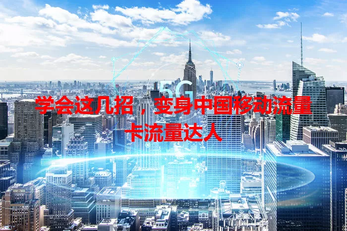 学会这几招，变身中国移动流量卡流量达人