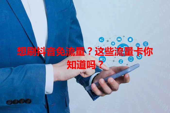 想刷抖音免流量？这些流量卡你知道吗？