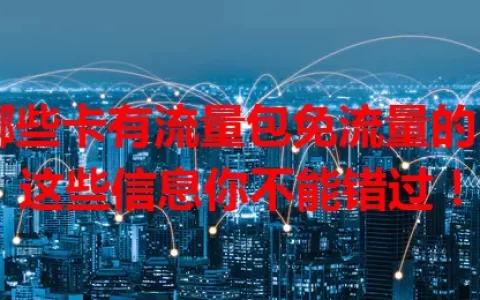 哪些卡有流量包免流量的？这些信息你不能错过！