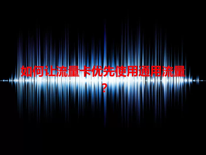 如何让流量卡优先使用通用流量?