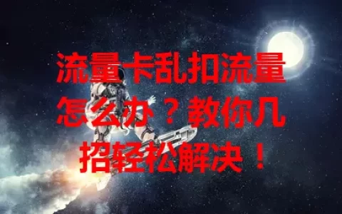 流量卡乱扣流量怎么办？教你几招轻松解决！