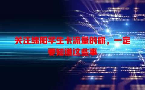 关注绵阳学生卡流量的你，一定要知道这些事