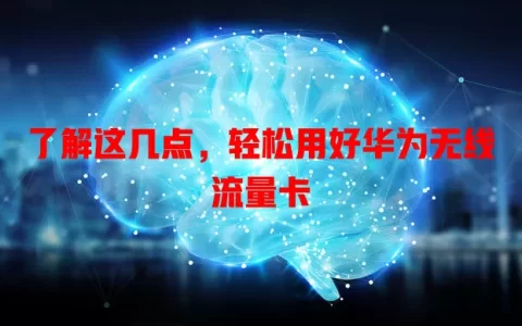了解这几点，轻松用好华为无线流量卡