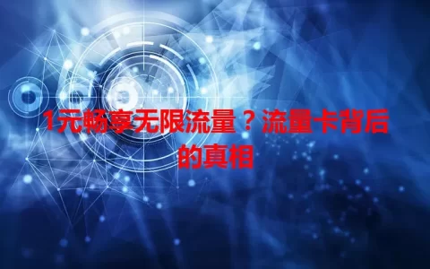 1元畅享无限流量？流量卡背后的真相