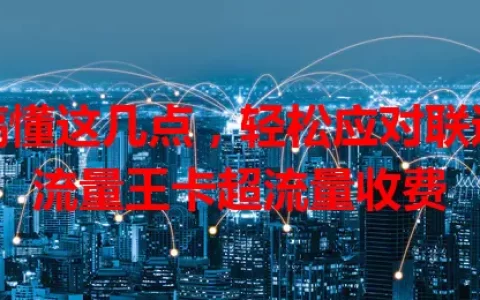 搞懂这几点，轻松应对联通流量王卡超流量收费