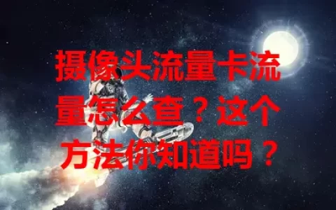 摄像头流量卡流量怎么查？这个方法你知道吗？