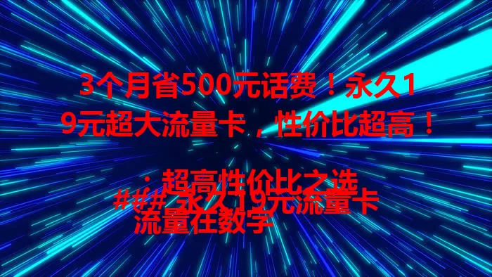 3个月省500元话费!永久19元超大流量卡,性价比超高!
### 永久19元流量卡:超高性价比之选
流量在数字化时代至关重要,这款流量卡是用户福音。
### 费用低廉,畅享超大流量
每月仅19元就能享受超大流量,告别高额费用担忧。
### 满足多样需求
能轻松应对各种网络需求,网络稳定不卡顿。
### 便捷使用无压力
操作便捷,多设备轻松连接,切换毫无压力。它以低廉价格、充足流量和便捷方式成为流量卡佼佼者,是追求性价比套餐用户的绝佳选择,实现流量自由。