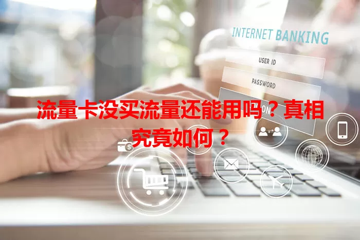 流量卡没买流量还能用吗?真相究竟如何?