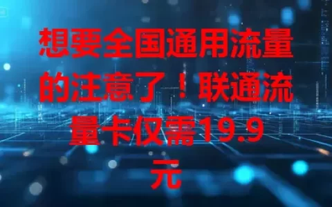 想要全国通用流量的注意了！联通流量卡仅需19.9元