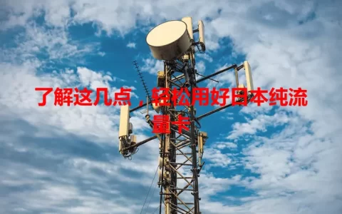 了解这几点，轻松用好日本纯流量卡