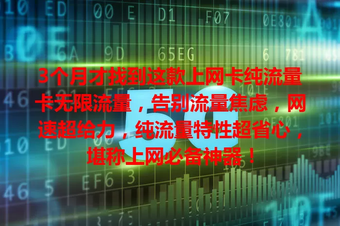 3个月才找到这款上网卡纯流量卡无限流量,告别流量焦虑,网速超给力,纯流量特性超省心,堪称上网必备神器!