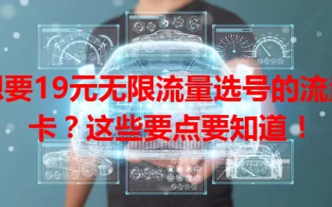 想要19元无限流量选号的流量卡？这些要点要知道！