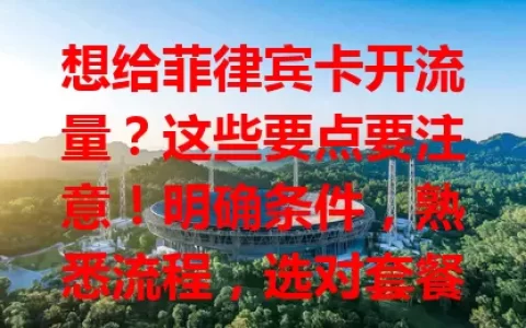 想给菲律宾卡开流量？这些要点要注意！明确条件，熟悉流程，选对套餐，留意网络环境，多管齐下才能顺利开启流量，畅享网络便利