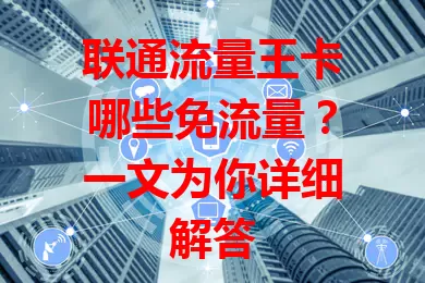 联通流量王卡哪些免流量？一文为你详细解答